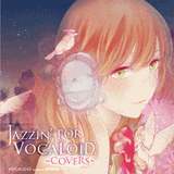 JAZZIN' FOR VOCALOID ~COVERS~ (イラストレーター:ヨリ)